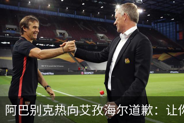 阿巴别克热向艾孜海尔道歉：让你承受了本不该承受的痛苦，对不起